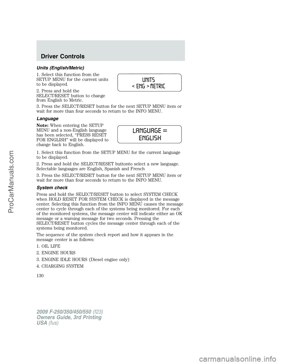 FORD F350 2009  Owners Manual Units (English/Metric)
1. Select this function from the
SETUP MENU for the current units
to be displayed.
2. Press and hold the
SELECT/RESET button to change
from English to Metric.
3. Press the SELEC