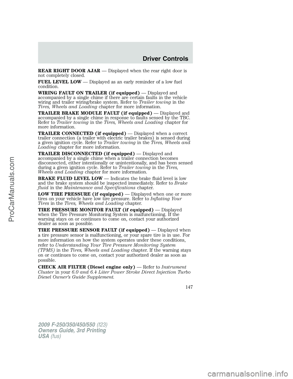 FORD F350 2009 Owners Manual REAR RIGHT DOOR AJAR— Displayed when the rear right door is
not completely closed.
FUEL LEVEL LOW— Displayed as an early reminder of a low fuel
condition.
WIRING FAULT ON TRAILER (if equipped)— FORD F350 2009 Owners Manual REAR RIGHT DOOR AJAR— Displayed when the rear right door is
not completely closed.
FUEL LEVEL LOW— Displayed as an early reminder of a low fuel
condition.
WIRING FAULT ON TRAILER (if equipped)—