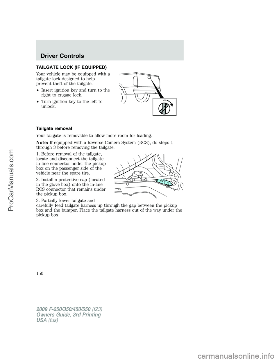 FORD F350 2009 Owners Manual TAILGATE LOCK (IF EQUIPPED)
Your vehicle may be equipped with a
tailgate lock designed to help
prevent theft of the tailgate.
•Insert ignition key and turn to the
right to engage lock.
•Turn ignit FORD F350 2009 Owners Manual TAILGATE LOCK (IF EQUIPPED)
Your vehicle may be equipped with a
tailgate lock designed to help
prevent theft of the tailgate.
•Insert ignition key and turn to the
right to engage lock.
•Turn ignit