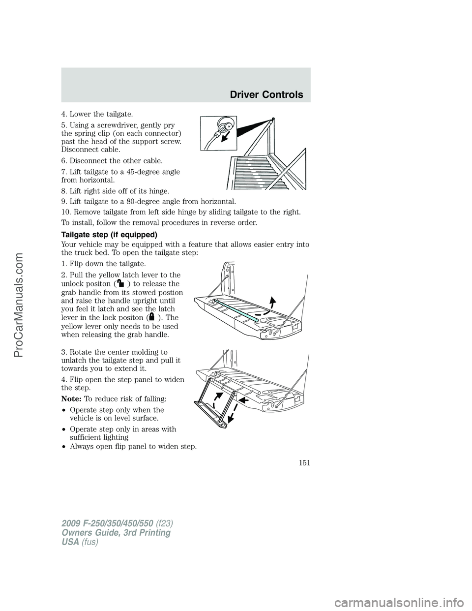 FORD F350 2009 Owners Manual 4. Lower the tailgate.
5. Using a screwdriver, gently pry
the spring clip (on each connector)
past the head of the support screw.
Disconnect cable.
6. Disconnect the other cable.
7. Lift tailgate to a FORD F350 2009 Owners Manual 4. Lower the tailgate.
5. Using a screwdriver, gently pry
the spring clip (on each connector)
past the head of the support screw.
Disconnect cable.
6. Disconnect the other cable.
7. Lift tailgate to a