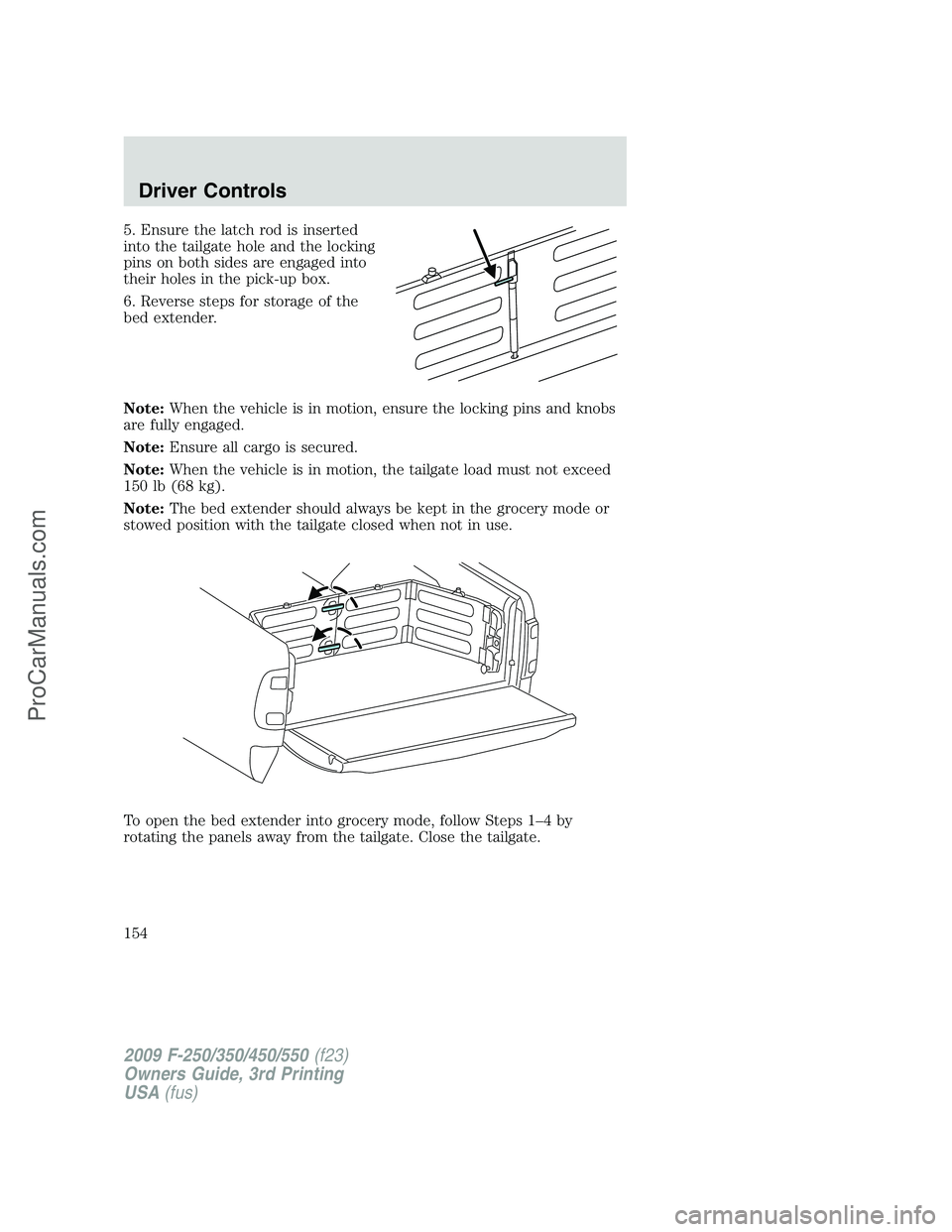 FORD F350 2009  Owners Manual 5. Ensure the latch rod is inserted
into the tailgate hole and the locking
pins on both sides are engaged into
their holes in the pick-up box.
6. Reverse steps for storage of the
bed extender.
Note:Wh