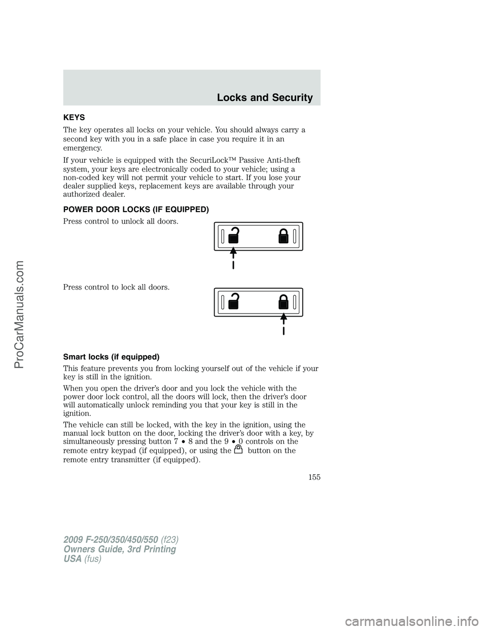 FORD F350 2009  Owners Manual KEYS
The key operates all locks on your vehicle. You should always carry a
second key with you in a safe place in case you require it in an
emergency.
If your vehicle is equipped with the SecuriLock�