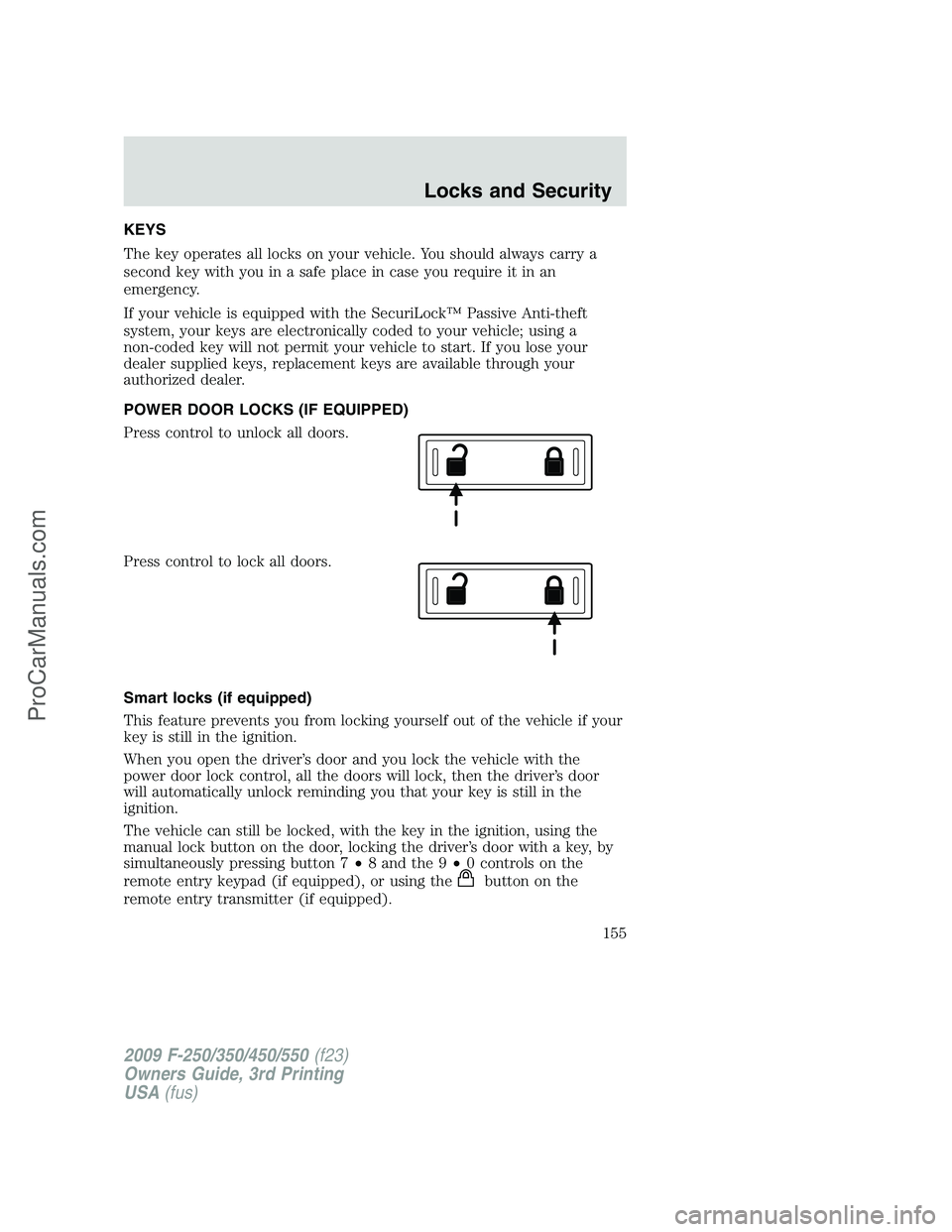 FORD F350 2009 Owners Manual KEYS
The key operates all locks on your vehicle. You should always carry a
second key with you in a safe place in case you require it in an
emergency.
If your vehicle is equipped with the SecuriLockâ„ FORD F350 2009 Owners Manual KEYS
The key operates all locks on your vehicle. You should always carry a
second key with you in a safe place in case you require it in an
emergency.
If your vehicle is equipped with the SecuriLockâ„