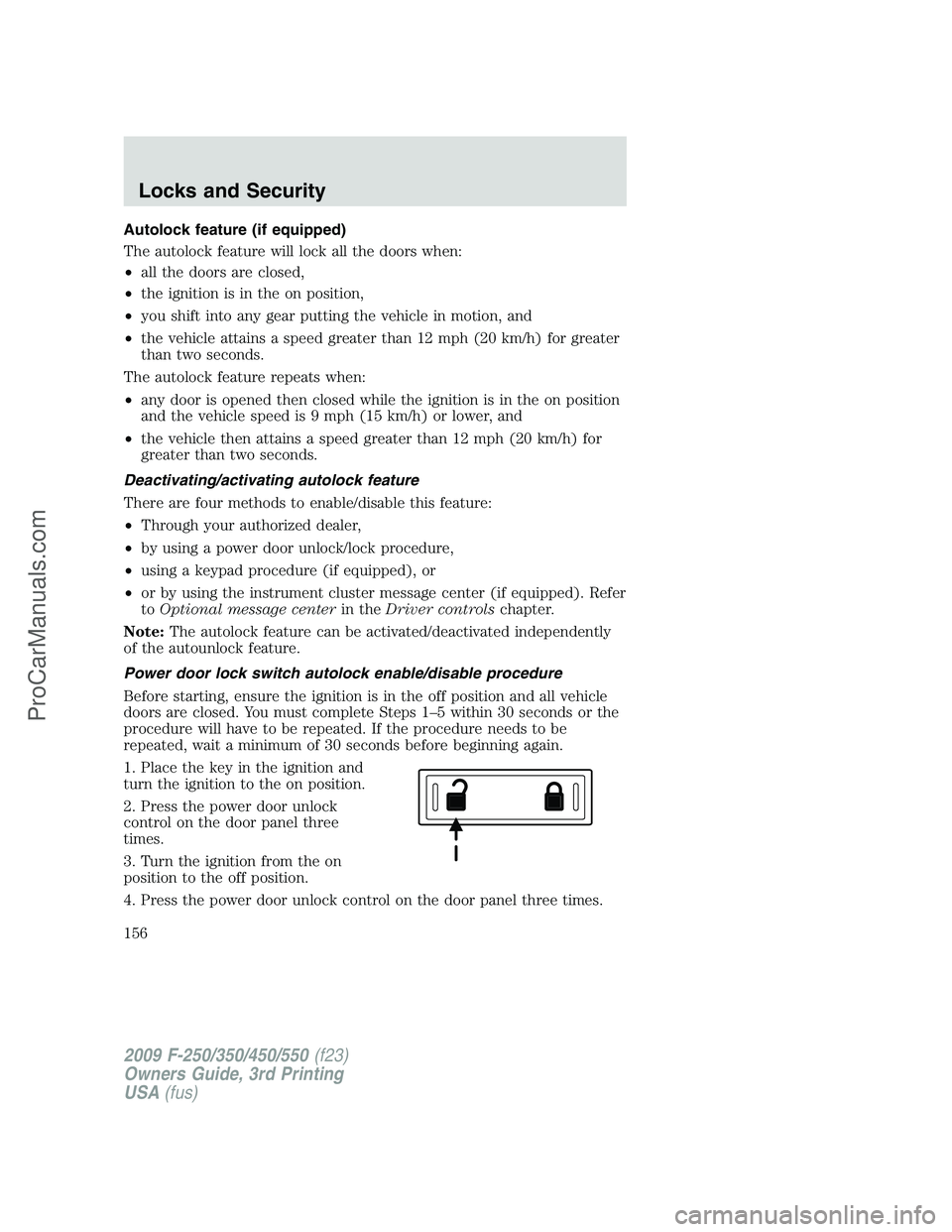 FORD F350 2009 Owners Manual Autolock feature (if equipped)
The autolock feature will lock all the doors when:
•all the doors are closed,
•the ignition is in the on position,
•you shift into any gear putting the vehicle in FORD F350 2009 Owners Manual Autolock feature (if equipped)
The autolock feature will lock all the doors when:
•all the doors are closed,
•the ignition is in the on position,
•you shift into any gear putting the vehicle in