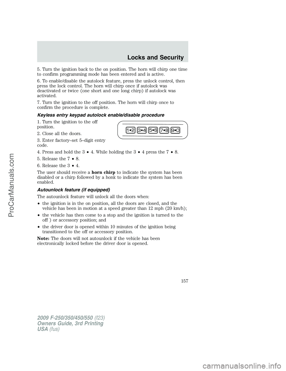 FORD F350 2009 Owners Manual 5. Turn the ignition back to the on position. The horn will chirp one time
to confirm programming mode has been entered and is active.
6. To enable/disable the autolock feature, press the unlock contr FORD F350 2009 Owners Manual 5. Turn the ignition back to the on position. The horn will chirp one time
to confirm programming mode has been entered and is active.
6. To enable/disable the autolock feature, press the unlock contr