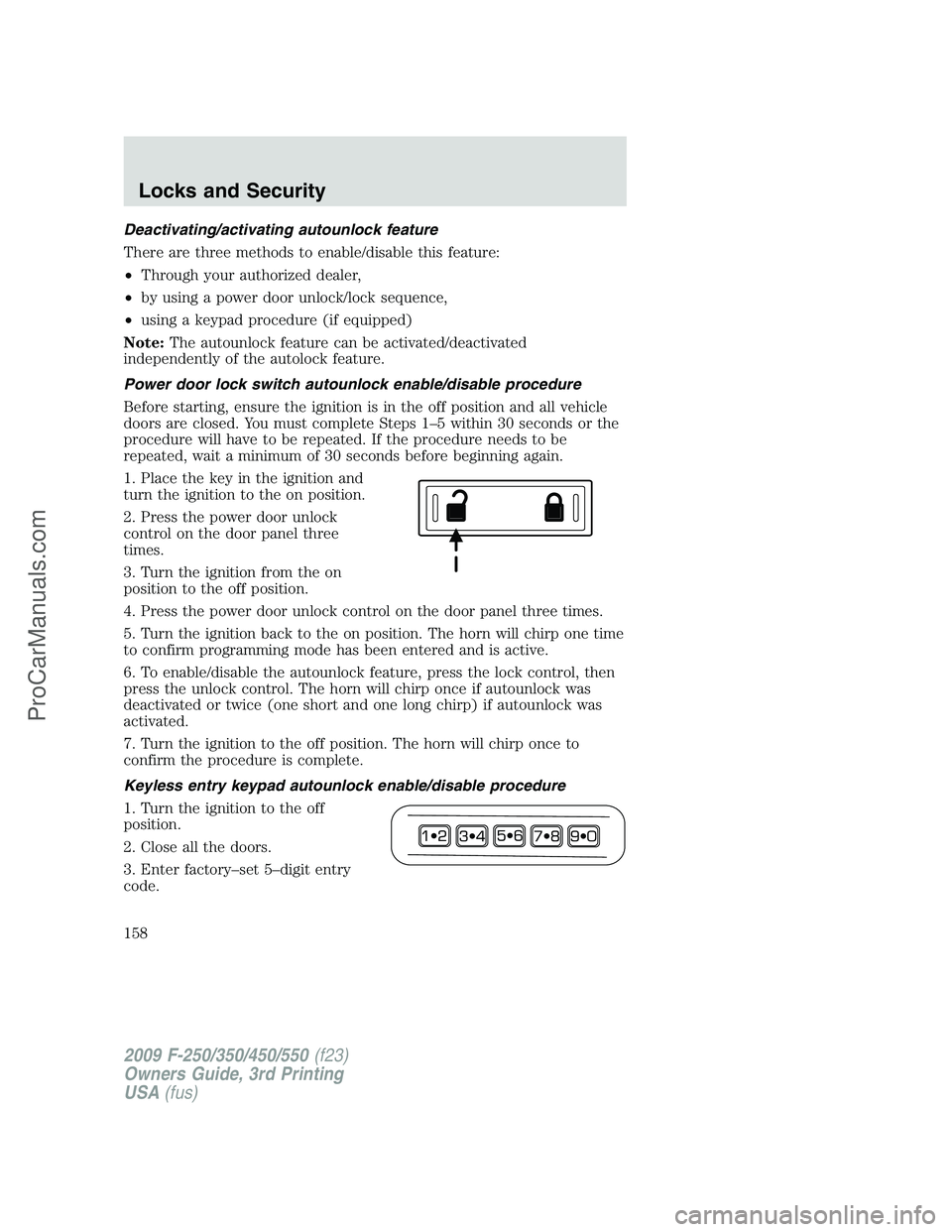 FORD F350 2009 Owners Manual Deactivating/activating autounlock feature
There are three methods to enable/disable this feature:
•Through your authorized dealer,
•by using a power door unlock/lock sequence,
•using a keypad p FORD F350 2009 Owners Manual Deactivating/activating autounlock feature
There are three methods to enable/disable this feature:
•Through your authorized dealer,
•by using a power door unlock/lock sequence,
•using a keypad p
