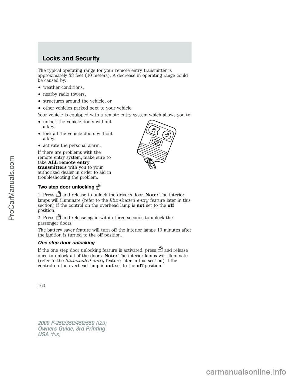 FORD F350 2009 Owners Manual The typical operating range for your remote entry transmitter is
approximately 33 feet (10 meters). A decrease in operating range could
be caused by:
•weather conditions,
•nearby radio towers,
• FORD F350 2009 Owners Manual The typical operating range for your remote entry transmitter is
approximately 33 feet (10 meters). A decrease in operating range could
be caused by:
•weather conditions,
•nearby radio towers,
•