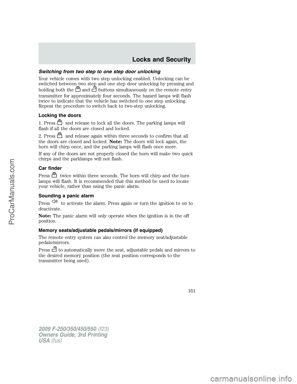 FORD F350 2009 Owners Manual Switching from two step to one step door unlocking
Your vehicle comes with two step unlocking enabled. Unlocking can be
switched between two step and one step door unlocking by pressing and
holding bo FORD F350 2009 Owners Manual Switching from two step to one step door unlocking
Your vehicle comes with two step unlocking enabled. Unlocking can be
switched between two step and one step door unlocking by pressing and
holding bo