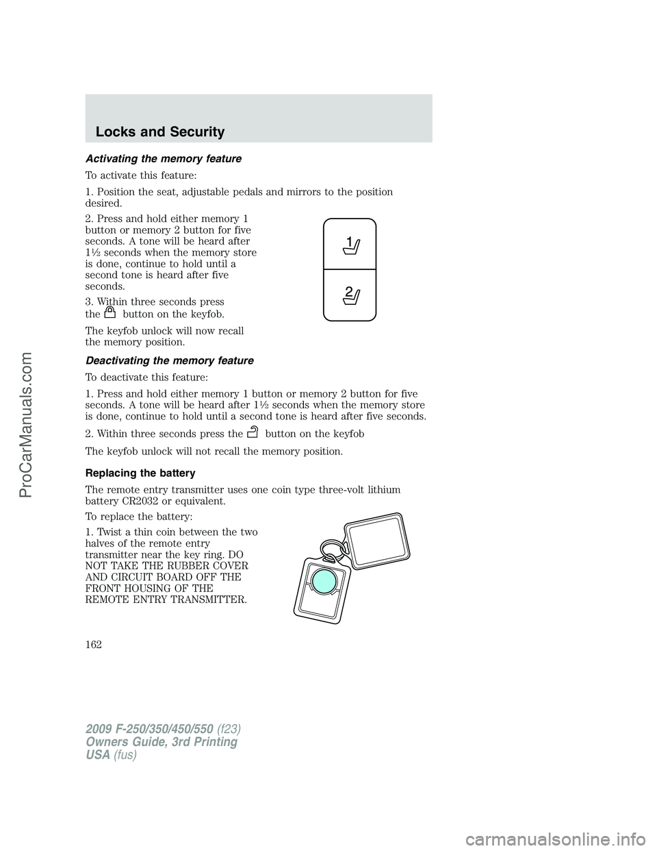 FORD F350 2009 Owners Manual Activating the memory feature
To activate this feature:
1. Position the seat, adjustable pedals and mirrors to the position
desired.
2. Press and hold either memory 1
button or memory 2 button for fiv FORD F350 2009 Owners Manual Activating the memory feature
To activate this feature:
1. Position the seat, adjustable pedals and mirrors to the position
desired.
2. Press and hold either memory 1
button or memory 2 button for fiv