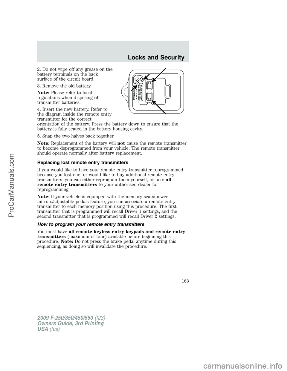 FORD F350 2009 Owners Manual 2. Do not wipe off any grease on the
battery terminals on the back
surface of the circuit board.
3. Remove the old battery.
Note:Please refer to local
regulations when disposing of
transmitter batteri FORD F350 2009 Owners Manual 2. Do not wipe off any grease on the
battery terminals on the back
surface of the circuit board.
3. Remove the old battery.
Note:Please refer to local
regulations when disposing of
transmitter batteri
