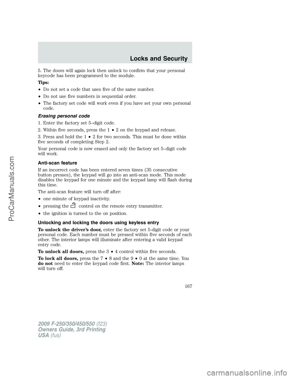 FORD F350 2009 Owners Manual 5. The doors will again lock then unlock to confirm that your personal
keycode has been programmed to the module.
Tips:
•Do not set a code that uses five of the same number.
•Do not use five numbe FORD F350 2009 Owners Manual 5. The doors will again lock then unlock to confirm that your personal
keycode has been programmed to the module.
Tips:
•Do not set a code that uses five of the same number.
•Do not use five numbe