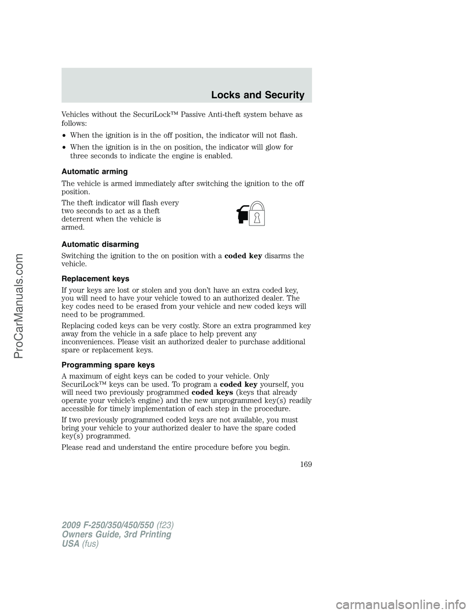 FORD F350 2009 Owners Manual Vehicles without the SecuriLock™ Passive Anti-theft system behave as
follows:
•When the ignition is in the off position, the indicator will not flash.
•When the ignition is in the on position, t FORD F350 2009 Owners Manual Vehicles without the SecuriLock™ Passive Anti-theft system behave as
follows:
•When the ignition is in the off position, the indicator will not flash.
•When the ignition is in the on position, t