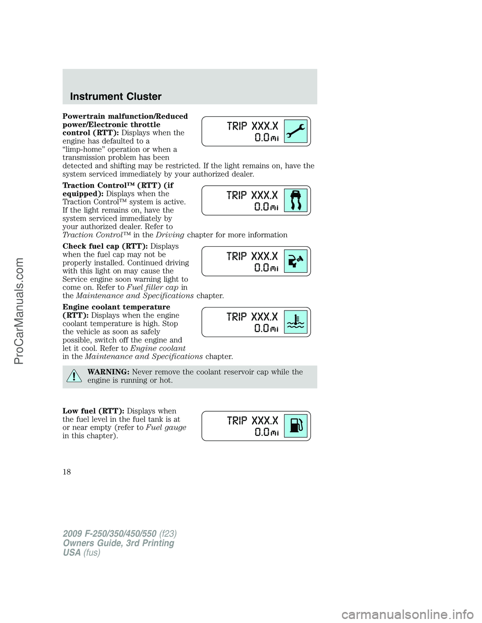 FORD F350 2009 User Guide Powertrain malfunction/Reduced
power/Electronic throttle
control (RTT):Displays when the
engine has defaulted to a
“limp-home” operation or when a
transmission problem has been
detected and shifti