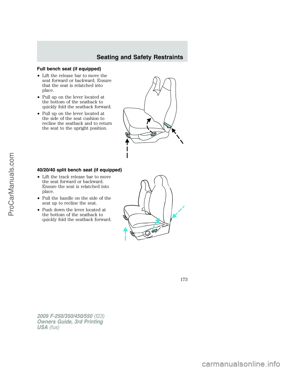 FORD F350 2009 Owners Manual Full bench seat (if equipped)
•Lift the release bar to move the
seat forward or backward. Ensure
that the seat is relatched into
place.
•Pull up on the lever located at
the bottom of the seatback FORD F350 2009 Owners Manual Full bench seat (if equipped)
•Lift the release bar to move the
seat forward or backward. Ensure
that the seat is relatched into
place.
•Pull up on the lever located at
the bottom of the seatback