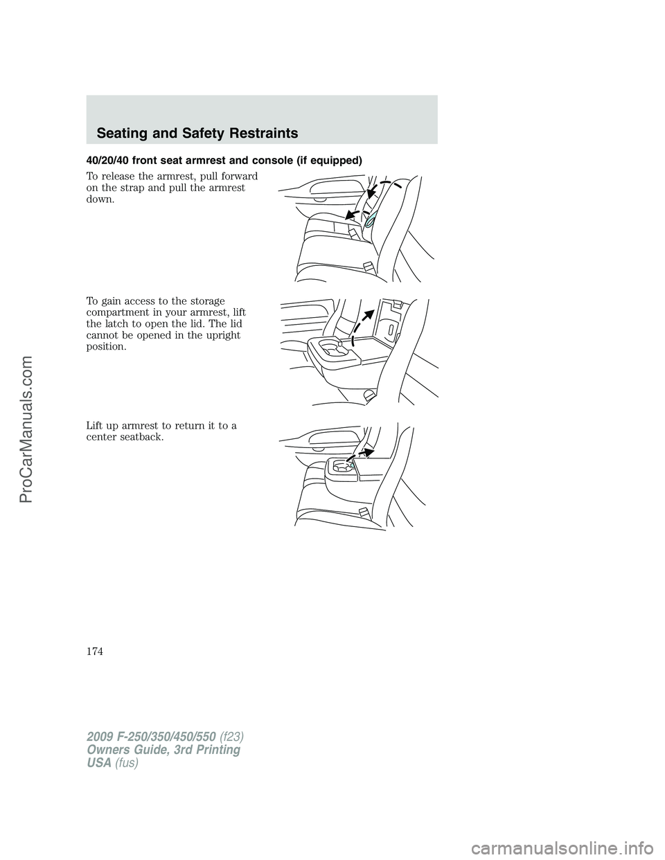 FORD F350 2009 Owners Manual 40/20/40 front seat armrest and console (if equipped)
To release the armrest, pull forward
on the strap and pull the armrest
down.
To gain access to the storage
compartment in your armrest, lift
the l FORD F350 2009 Owners Manual 40/20/40 front seat armrest and console (if equipped)
To release the armrest, pull forward
on the strap and pull the armrest
down.
To gain access to the storage
compartment in your armrest, lift
the l