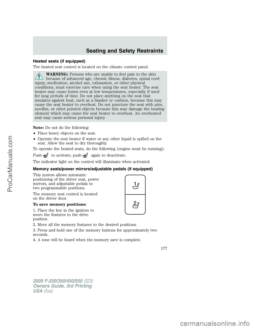 FORD F350 2009  Owners Manual Heated seats (if equipped)
The heated seat control is located on the climate control panel.
WARNING:Persons who are unable to feel pain to the skin
because of advanced age, chronic illness, diabetes, 