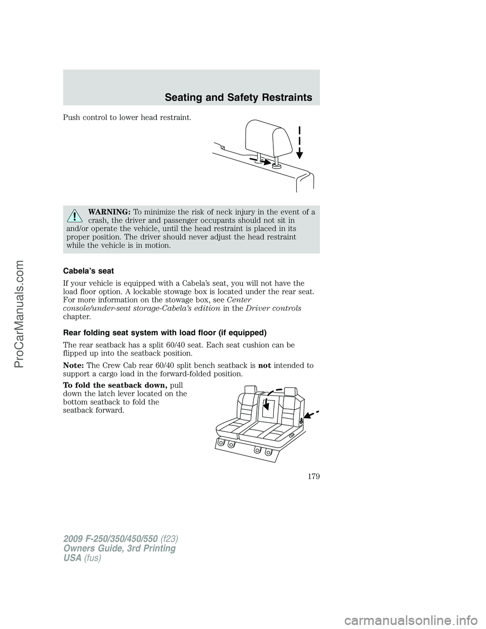 FORD F350 2009 Owners Manual Push control to lower head restraint.
WARNING:To minimize the risk of neck injury in the event of a
crash, the driver and passenger occupants should not sit in
and/or operate the vehicle, until the he FORD F350 2009 Owners Manual Push control to lower head restraint.
WARNING:To minimize the risk of neck injury in the event of a
crash, the driver and passenger occupants should not sit in
and/or operate the vehicle, until the he