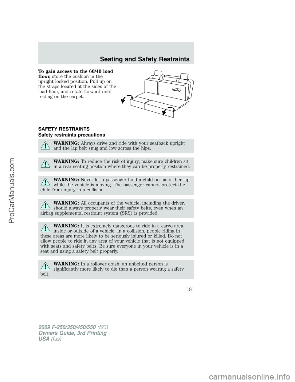 FORD F350 2009  Owners Manual To gain access to the 60/40 load
floor,store the cushion in the
upright locked position. Pull up on
the straps located at the sides of the
load floor, and rotate forward until
resting on the carpet.
S