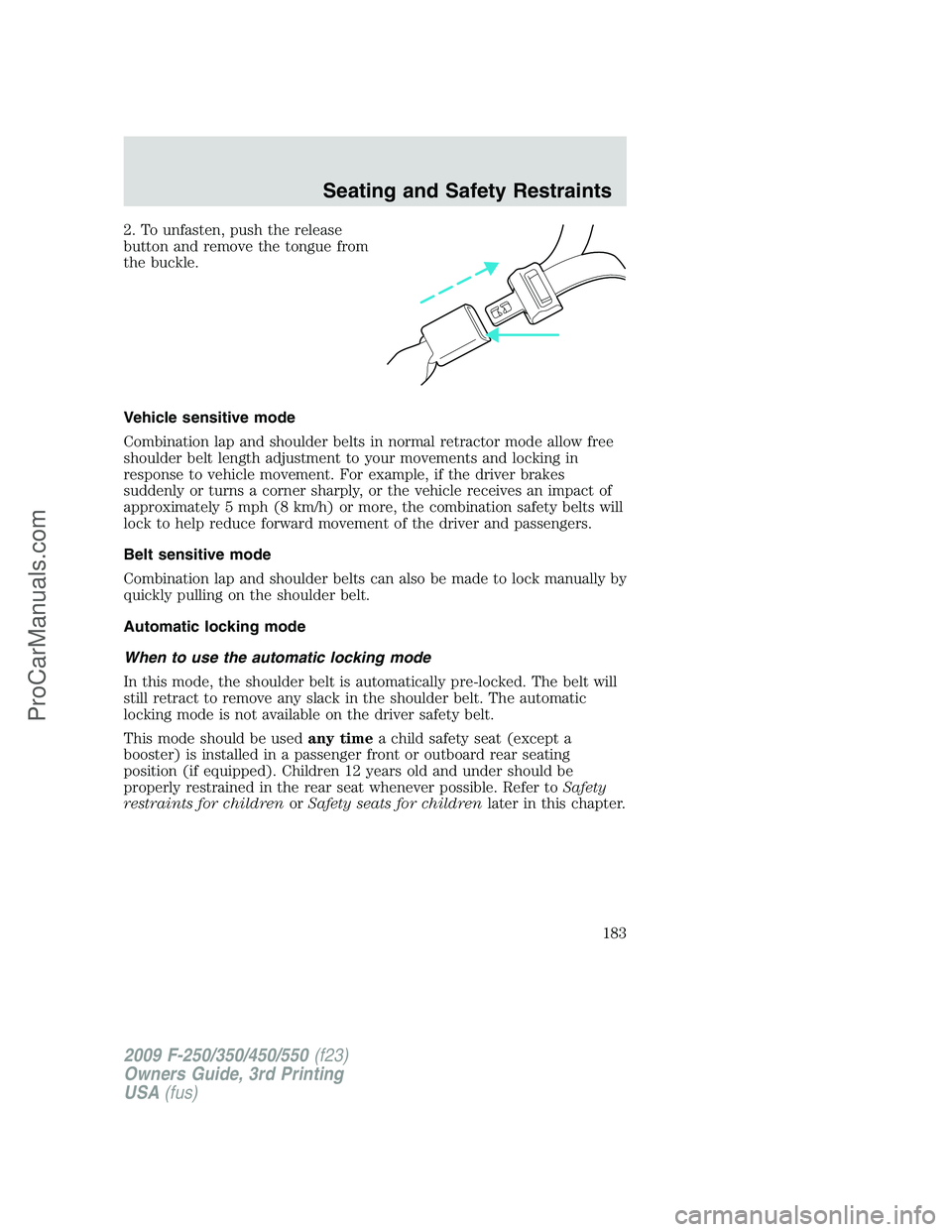 FORD F350 2009  Owners Manual 2. To unfasten, push the release
button and remove the tongue from
the buckle.
Vehicle sensitive mode
Combination lap and shoulder belts in normal retractor mode allow free
shoulder belt length adjust