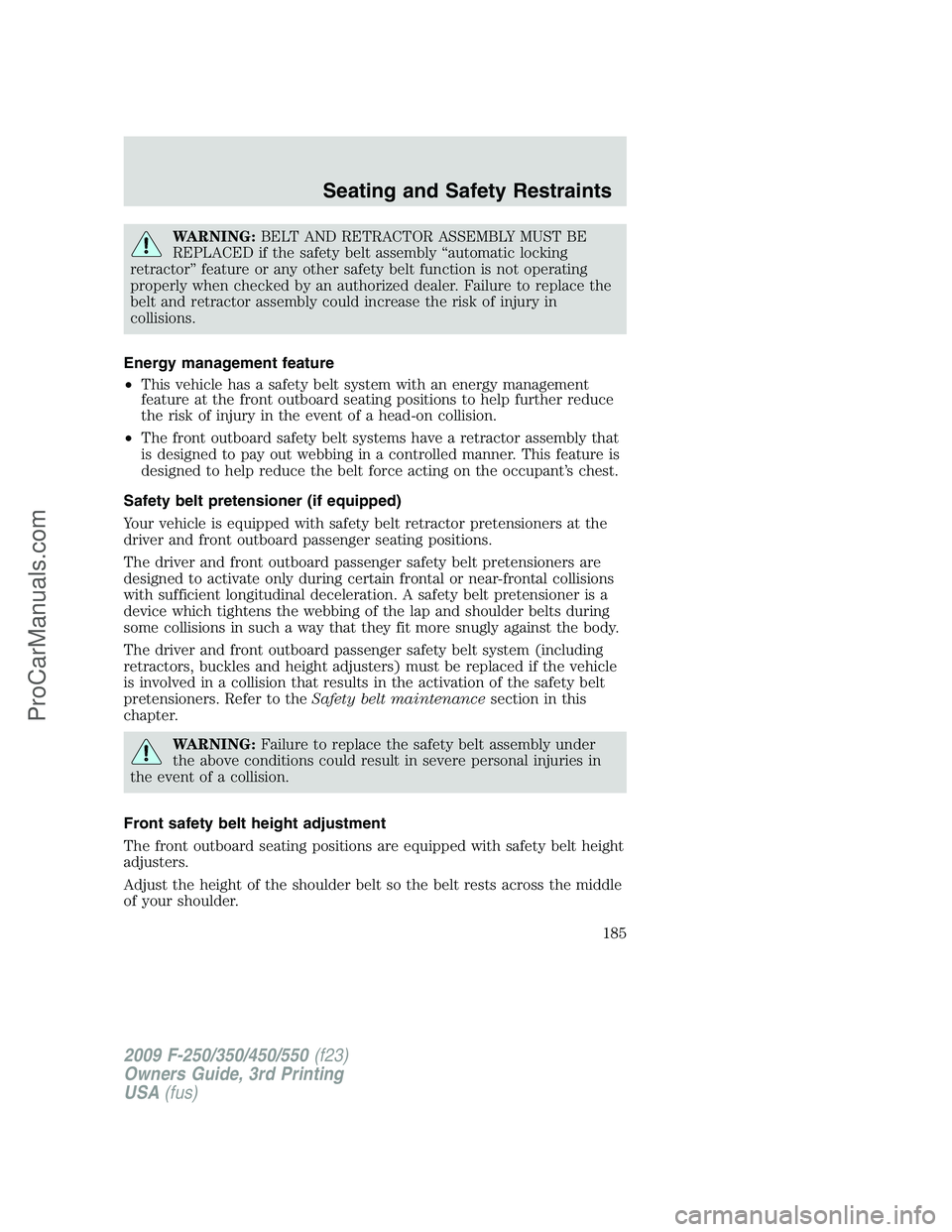 FORD F350 2009 Owners Manual WARNING:BELT AND RETRACTOR ASSEMBLY MUST BE
REPLACED if the safety belt assembly “automatic locking
retractor” feature or any other safety belt function is not operating
properly when checked by a FORD F350 2009 Owners Manual WARNING:BELT AND RETRACTOR ASSEMBLY MUST BE
REPLACED if the safety belt assembly “automatic locking
retractor” feature or any other safety belt function is not operating
properly when checked by a
