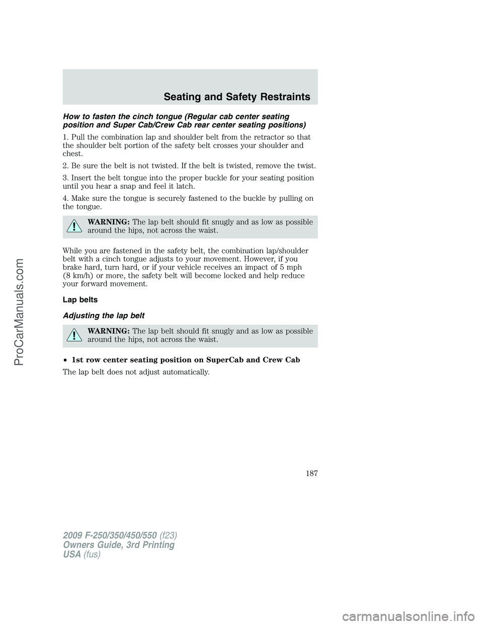 FORD F350 2009 Owners Manual How to fasten the cinch tongue (Regular cab center seating
position and Super Cab/Crew Cab rear center seating positions)
1. Pull the combination lap and shoulder belt from the retractor so that
the s FORD F350 2009 Owners Manual How to fasten the cinch tongue (Regular cab center seating
position and Super Cab/Crew Cab rear center seating positions)
1. Pull the combination lap and shoulder belt from the retractor so that
the s