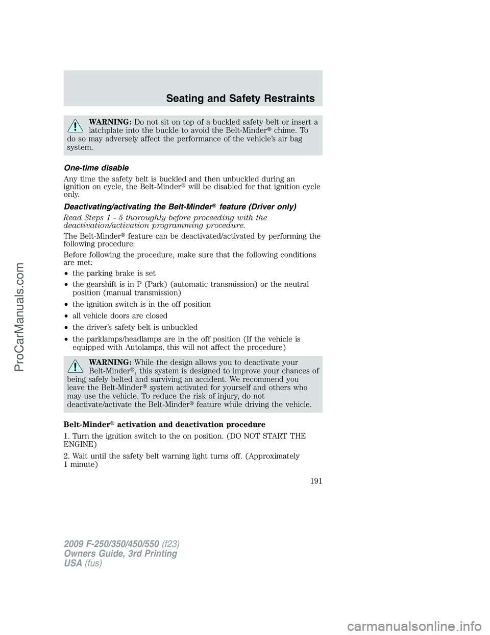 FORD F350 2009  Owners Manual WARNING:Do not sit on top of a buckled safety belt or insert a
latchplate into the buckle to avoid the Belt-Minderchime. To
do so may adversely affect the performance of the vehicle’s air bag
syste