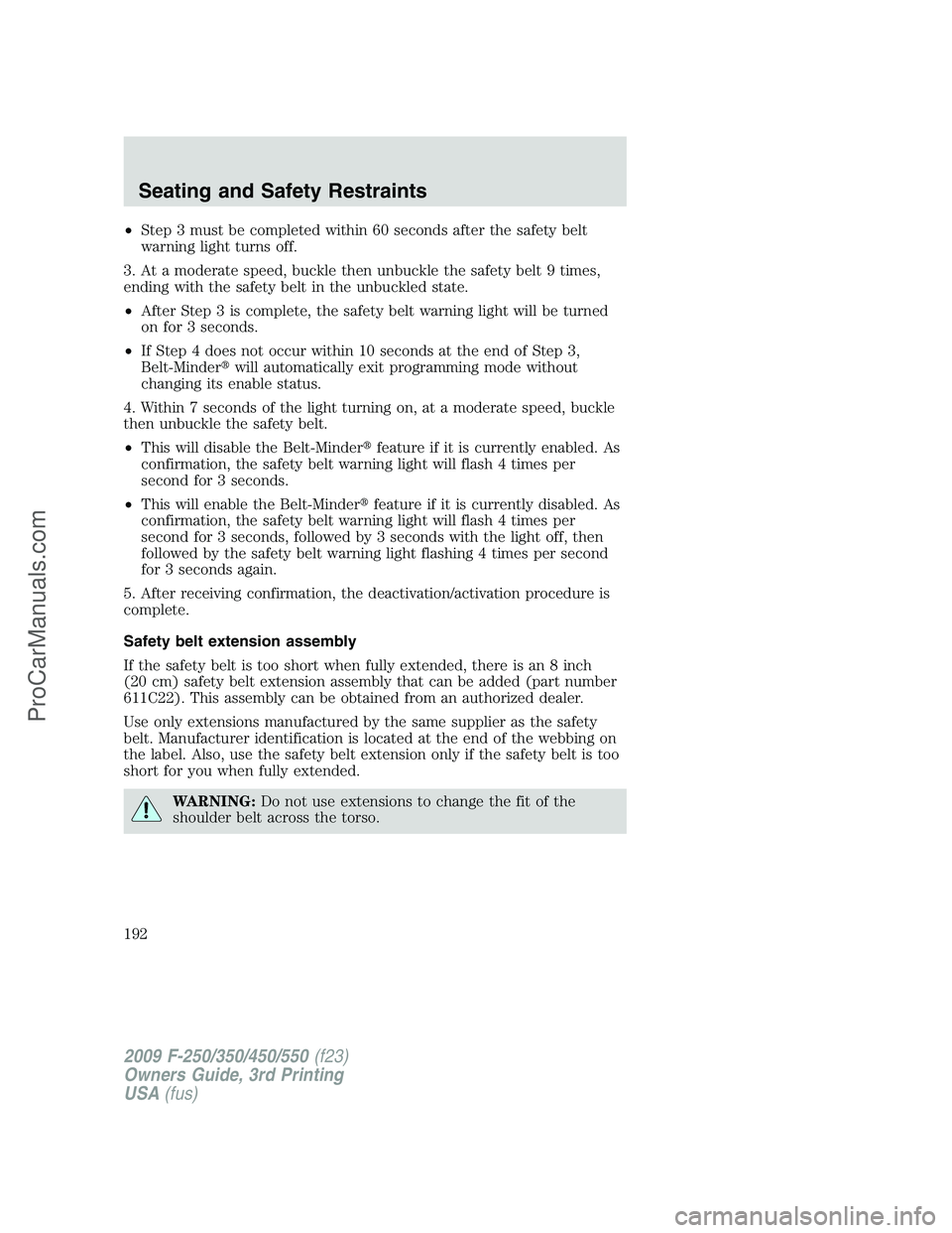 FORD F350 2009  Owners Manual •Step 3 must be completed within 60 seconds after the safety belt
warning light turns off.
3. At a moderate speed, buckle then unbuckle the safety belt 9 times,
ending with the safety belt in the un