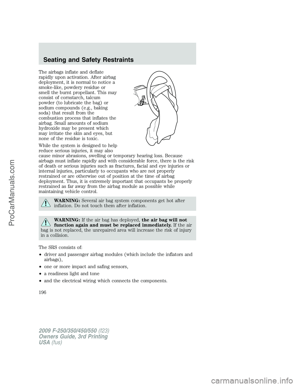 FORD F350 2009  Owners Manual The airbags inflate and deflate
rapidly upon activation. After airbag
deployment, it is normal to notice a
smoke-like, powdery residue or
smell the burnt propellant. This may
consist of cornstarch, ta