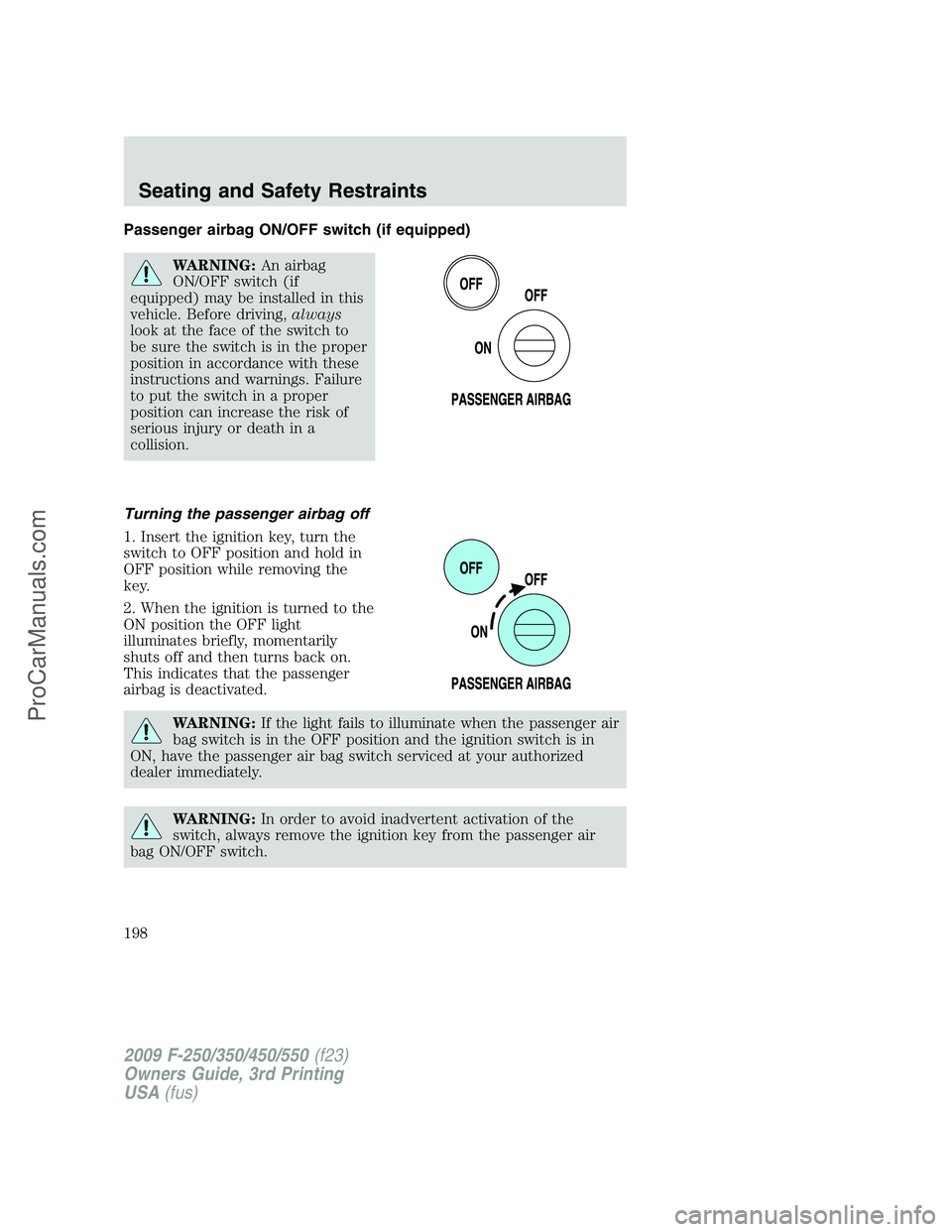 FORD F350 2009  Owners Manual Passenger airbag ON/OFF switch (if equipped)
WARNING:An airbag
ON/OFF switch (if
equipped) may be installed in this
vehicle. Before driving,always
look at the face of the switch to
be sure the switch 
