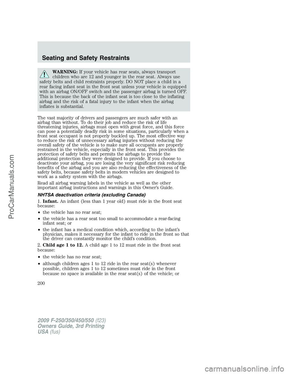 FORD F350 2009  Owners Manual WARNING:If your vehicle has rear seats, always transport
children who are 12 and younger in the rear seat. Always use
safety belts and child restraints properly. DO NOT place a child in a
rear facing 