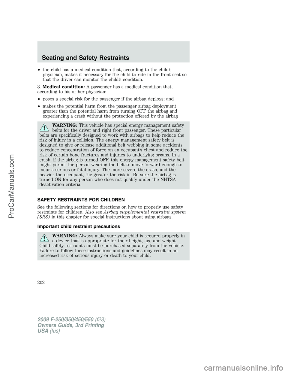 FORD F350 2009 Owners Manual •the child has a medical condition that, according to the child’s
physician, makes it necessary for the child to ride in the front seat so
that the driver can monitor the child’s condition.
3.Me FORD F350 2009 Owners Manual •the child has a medical condition that, according to the child’s
physician, makes it necessary for the child to ride in the front seat so
that the driver can monitor the child’s condition.
3.Me
