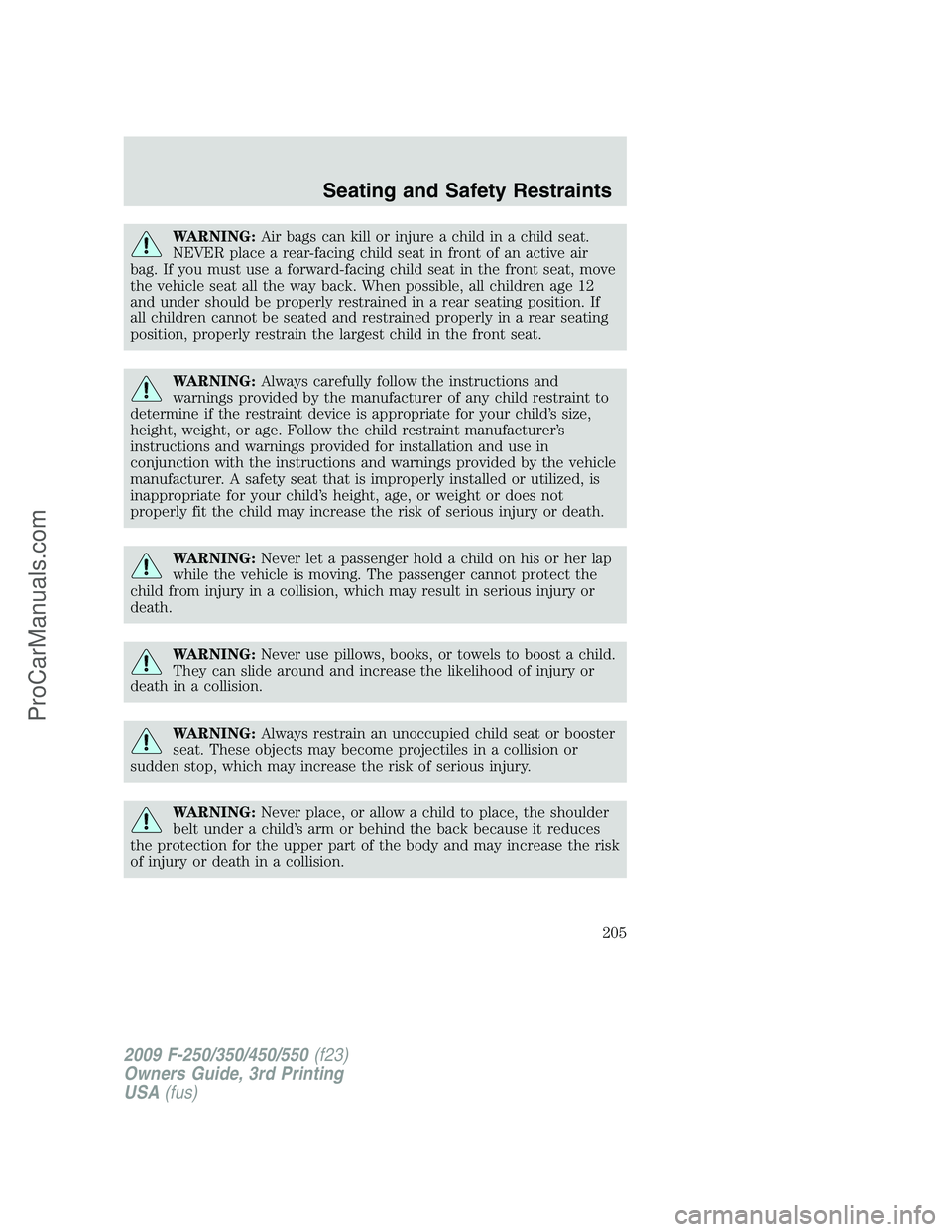FORD F350 2009 Owners Manual WARNING:Air bags can kill or injure a child in a child seat.
NEVER place a rear-facing child seat in front of an active air
bag. If you must use a forward-facing child seat in the front seat, move
the FORD F350 2009 Owners Manual WARNING:Air bags can kill or injure a child in a child seat.
NEVER place a rear-facing child seat in front of an active air
bag. If you must use a forward-facing child seat in the front seat, move
the