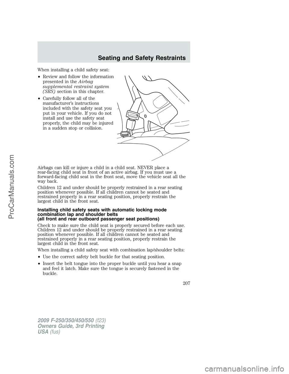 FORD F350 2009 Owners Manual When installing a child safety seat:
•Review and follow the information
presented in theAirbag
supplemental restraint system
(SRS)section in this chapter.
•Carefully follow all of the
manufacturer FORD F350 2009 Owners Manual When installing a child safety seat:
•Review and follow the information
presented in theAirbag
supplemental restraint system
(SRS)section in this chapter.
•Carefully follow all of the
manufacturer