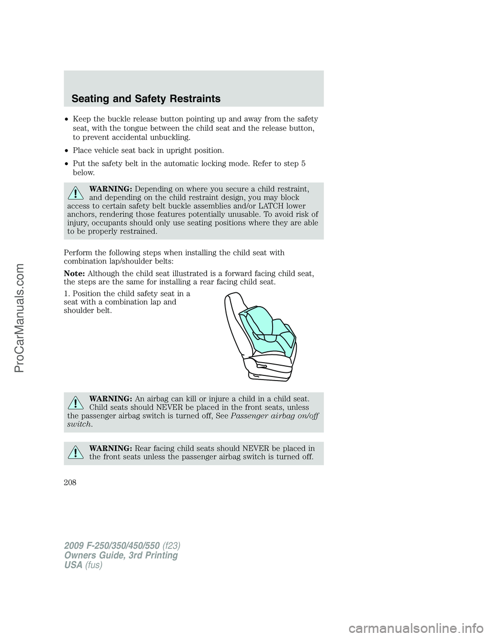 FORD F350 2009 Owners Manual •Keep the buckle release button pointing up and away from the safety
seat, with the tongue between the child seat and the release button,
to prevent accidental unbuckling.
•Place vehicle seat back FORD F350 2009 Owners Manual •Keep the buckle release button pointing up and away from the safety
seat, with the tongue between the child seat and the release button,
to prevent accidental unbuckling.
•Place vehicle seat back