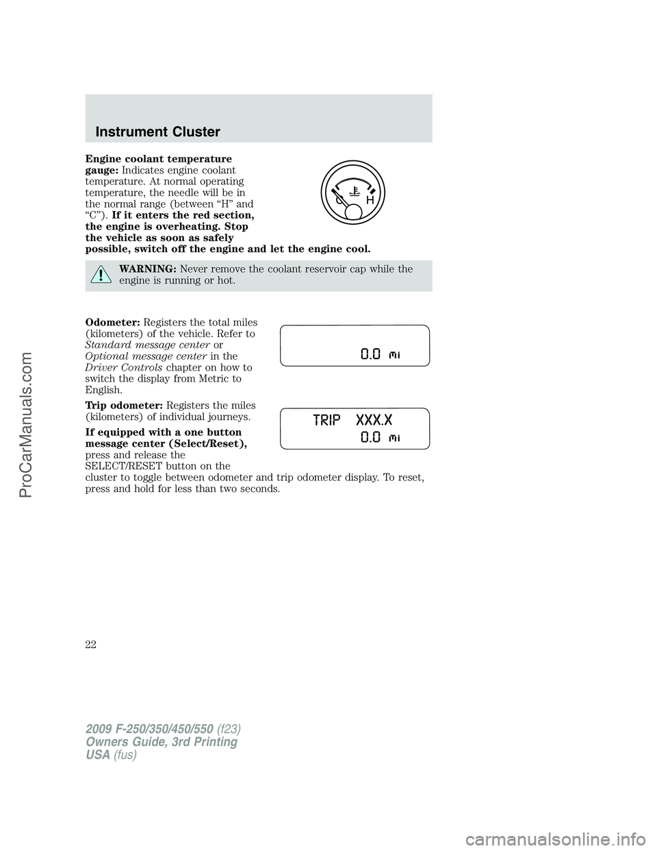 FORD F350 2009 Owners Manual Engine coolant temperature
gauge:Indicates engine coolant
temperature. At normal operating
temperature, the needle will be in
the normal range (between “H” and
“C”).If it enters the red sectio