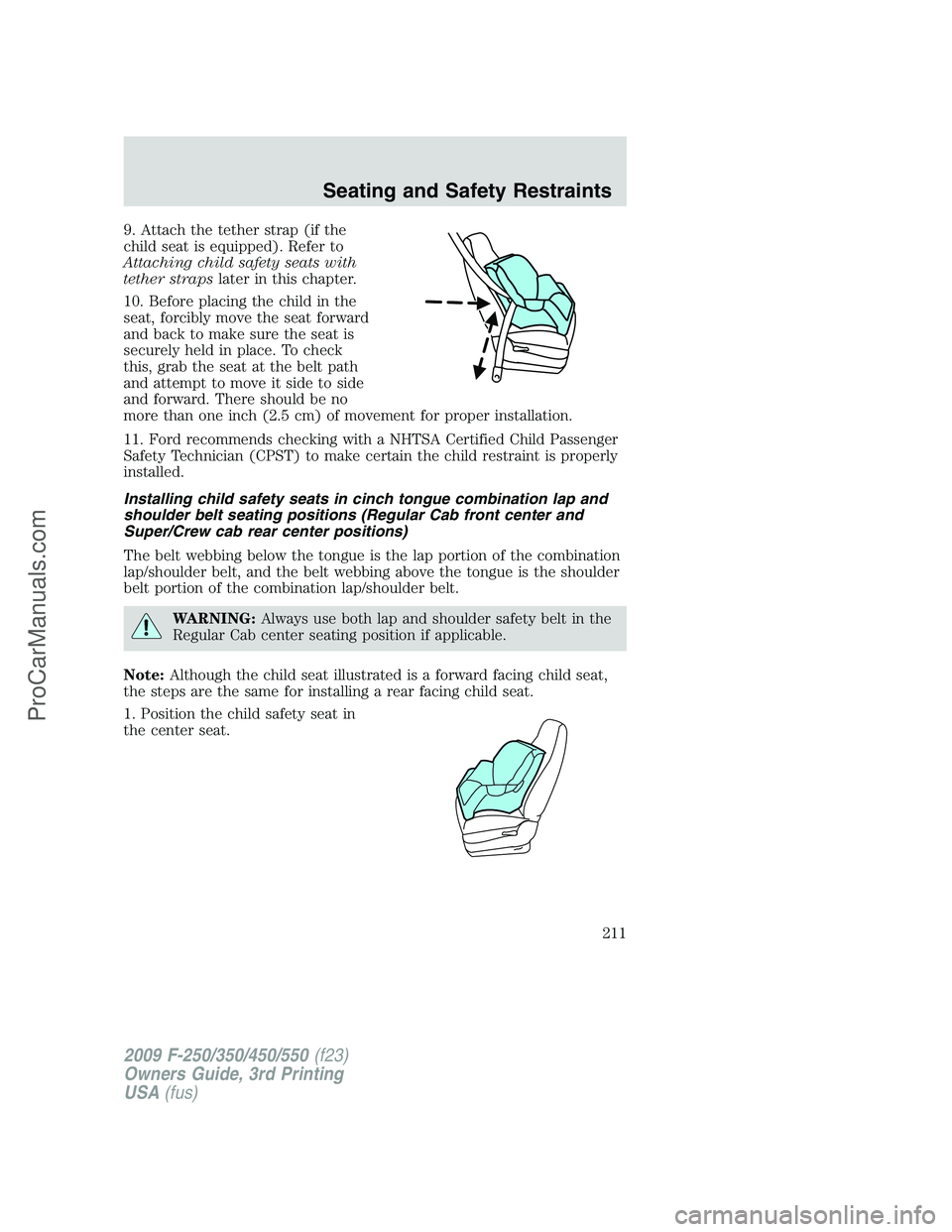 FORD F350 2009 Owners Manual 9. Attach the tether strap (if the
child seat is equipped). Refer to
Attaching child safety seats with
tether strapslater in this chapter.
10. Before placing the child in the
seat, forcibly move the s FORD F350 2009 Owners Manual 9. Attach the tether strap (if the
child seat is equipped). Refer to
Attaching child safety seats with
tether strapslater in this chapter.
10. Before placing the child in the
seat, forcibly move the s