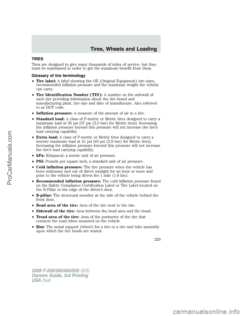 FORD F350 2009 Owners Manual TIRES
Tires are designed to give many thousands of miles of service, but they
must be maintained in order to get the maximum benefit from them.
Glossary of tire terminology
•Tire label:A label showi FORD F350 2009 Owners Manual TIRES
Tires are designed to give many thousands of miles of service, but they
must be maintained in order to get the maximum benefit from them.
Glossary of tire terminology
•Tire label:A label showi