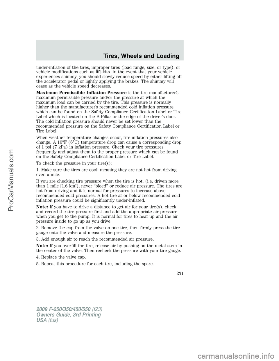 FORD F350 2009 Owners Manual under-inflation of the tires, improper tires (load range, size, or type), or
vehicle modifications such as lift-kits. In the event that your vehicle
experiences shimmy, you should slowly reduce speed FORD F350 2009 Owners Manual under-inflation of the tires, improper tires (load range, size, or type), or
vehicle modifications such as lift-kits. In the event that your vehicle
experiences shimmy, you should slowly reduce speed