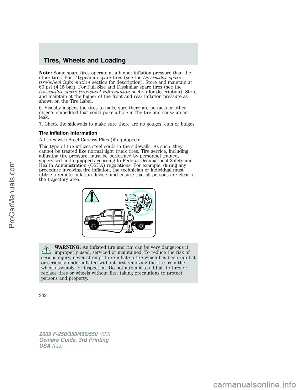 FORD F350 2009 Owners Manual Note:Some spare tires operate at a higher inflation pressure than the
other tires. For T-type/mini-spare tires (see theDissimilar spare
tire/wheel informationsection for description): Store and mainta FORD F350 2009 Owners Manual Note:Some spare tires operate at a higher inflation pressure than the
other tires. For T-type/mini-spare tires (see theDissimilar spare
tire/wheel informationsection for description): Store and mainta