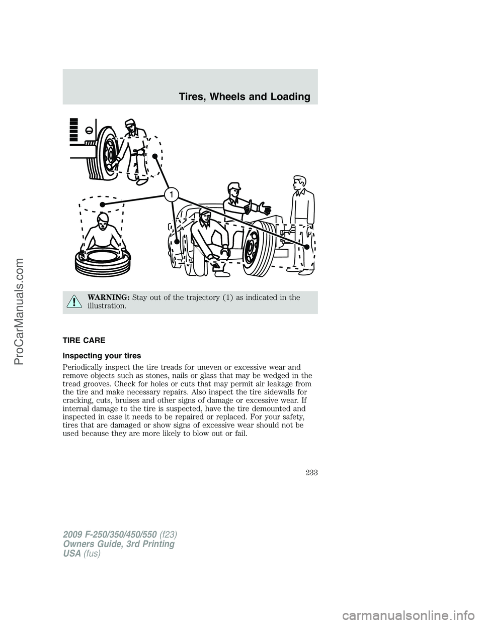 FORD F350 2009 Owners Manual WARNING:Stay out of the trajectory (1) as indicated in the
illustration.
TIRE CARE
Inspecting your tires
Periodically inspect the tire treads for uneven or excessive wear and
remove objects such as st FORD F350 2009 Owners Manual WARNING:Stay out of the trajectory (1) as indicated in the
illustration.
TIRE CARE
Inspecting your tires
Periodically inspect the tire treads for uneven or excessive wear and
remove objects such as st
