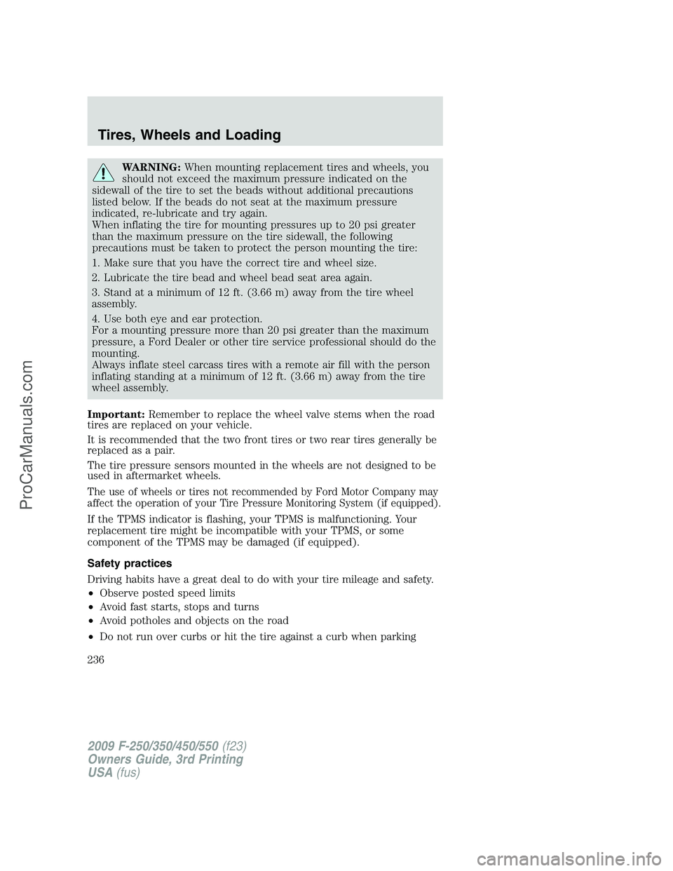 FORD F350 2009 Owners Manual WARNING:When mounting replacement tires and wheels, you
should not exceed the maximum pressure indicated on the
sidewall of the tire to set the beads without additional precautions
listed below. If th FORD F350 2009 Owners Manual WARNING:When mounting replacement tires and wheels, you
should not exceed the maximum pressure indicated on the
sidewall of the tire to set the beads without additional precautions
listed below. If th