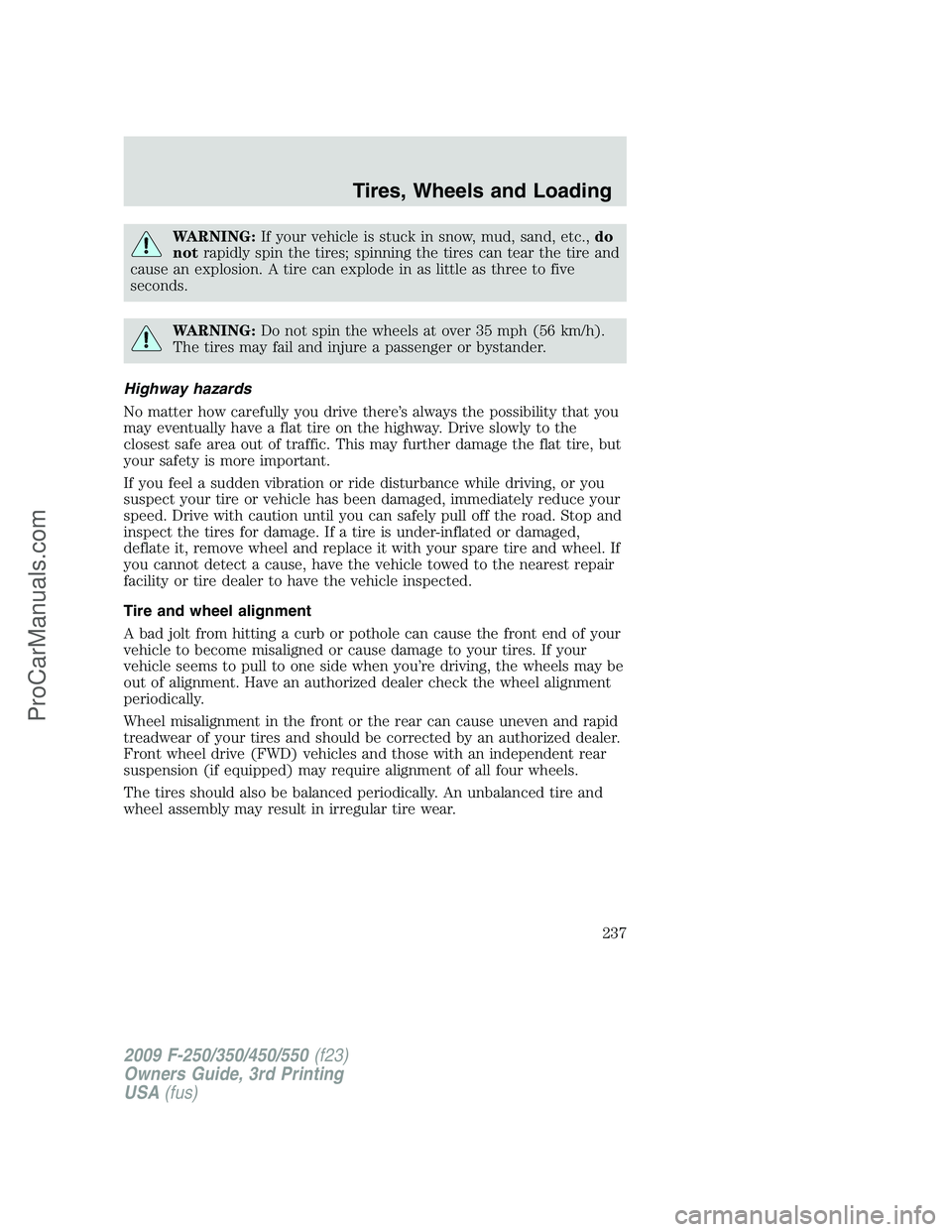 FORD F350 2009 Owners Manual WARNING:If your vehicle is stuck in snow, mud, sand, etc.,do
notrapidly spin the tires; spinning the tires can tear the tire and
cause an explosion. A tire can explode in as little as three to five
se FORD F350 2009 Owners Manual WARNING:If your vehicle is stuck in snow, mud, sand, etc.,do
notrapidly spin the tires; spinning the tires can tear the tire and
cause an explosion. A tire can explode in as little as three to five
se