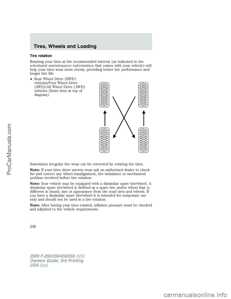 FORD F350 2009 Owners Manual Tire rotation
Rotating your tires at the recommended interval (as indicated in the
scheduled maintenance informationthat comes with your vehicle) will
help your tires wear more evenly, providing bette FORD F350 2009 Owners Manual Tire rotation
Rotating your tires at the recommended interval (as indicated in the
scheduled maintenance informationthat comes with your vehicle) will
help your tires wear more evenly, providing bette