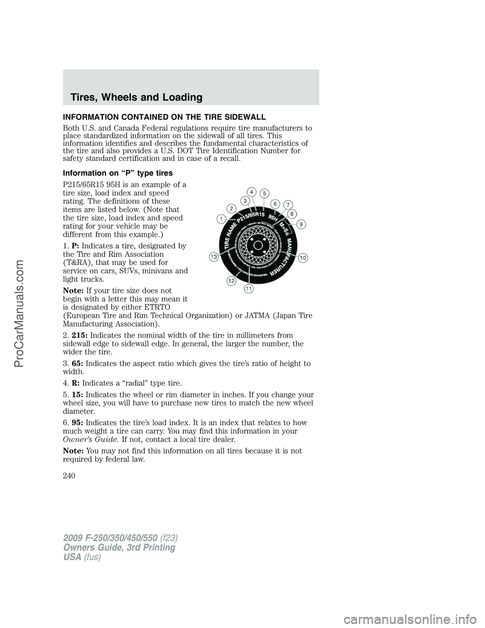 FORD F350 2009 Owners Manual INFORMATION CONTAINED ON THE TIRE SIDEWALL
Both U.S. and Canada Federal regulations require tire manufacturers to
place standardized information on the sidewall of all tires. This
information identifi FORD F350 2009 Owners Manual INFORMATION CONTAINED ON THE TIRE SIDEWALL
Both U.S. and Canada Federal regulations require tire manufacturers to
place standardized information on the sidewall of all tires. This
information identifi