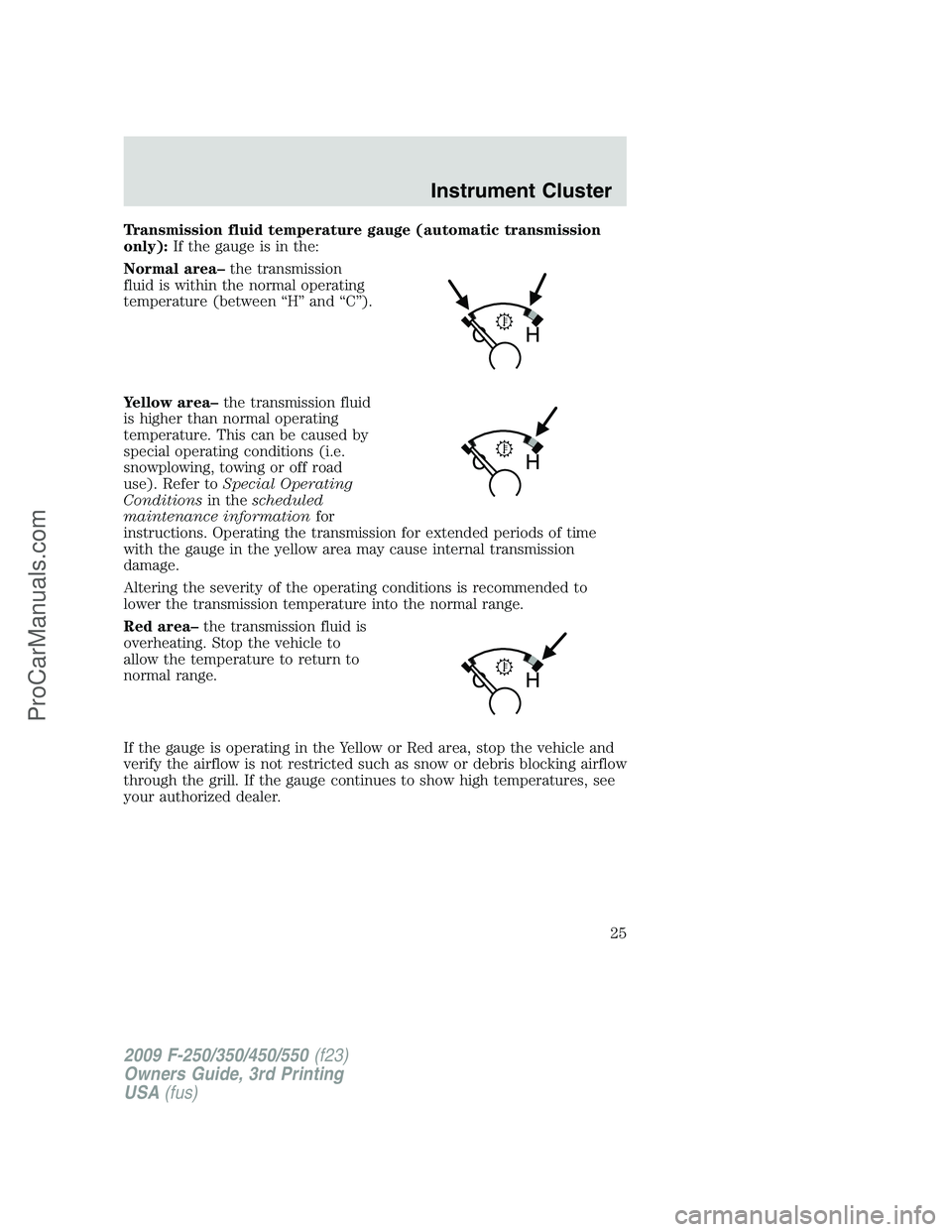 FORD F350 2009 Owners Manual Transmission fluid temperature gauge (automatic transmission
only):If the gauge is in the:
Normal area–the transmission
fluid is within the normal operating
temperature (between “H” and “C”)