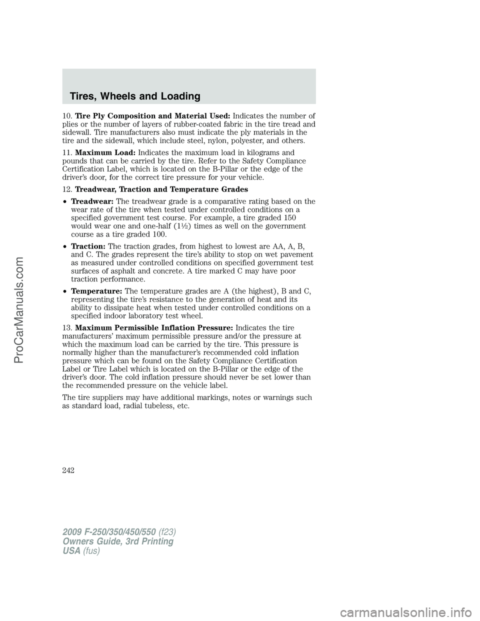 FORD F350 2009 Owners Manual 10.Tire Ply Composition and Material Used:Indicates the number of
plies or the number of layers of rubber-coated fabric in the tire tread and
sidewall. Tire manufacturers also must indicate the ply ma FORD F350 2009 Owners Manual 10.Tire Ply Composition and Material Used:Indicates the number of
plies or the number of layers of rubber-coated fabric in the tire tread and
sidewall. Tire manufacturers also must indicate the ply ma