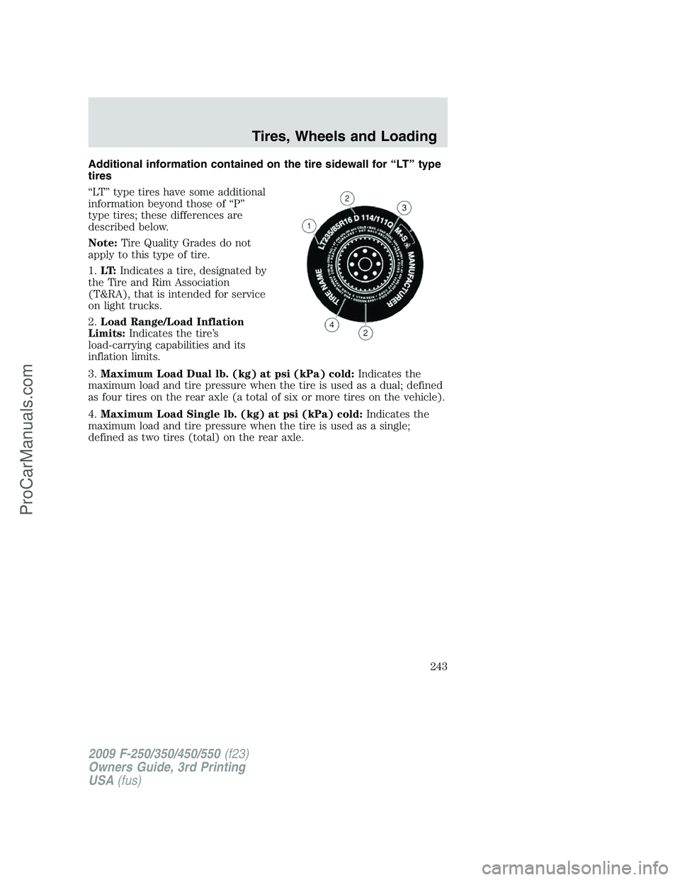 FORD F350 2009 Owners Manual Additional information contained on the tire sidewall for “LT” type
tires
“LT” type tires have some additional
information beyond those of “P”
type tires; these differences are
described b FORD F350 2009 Owners Manual Additional information contained on the tire sidewall for “LT” type
tires
“LT” type tires have some additional
information beyond those of “P”
type tires; these differences are
described b