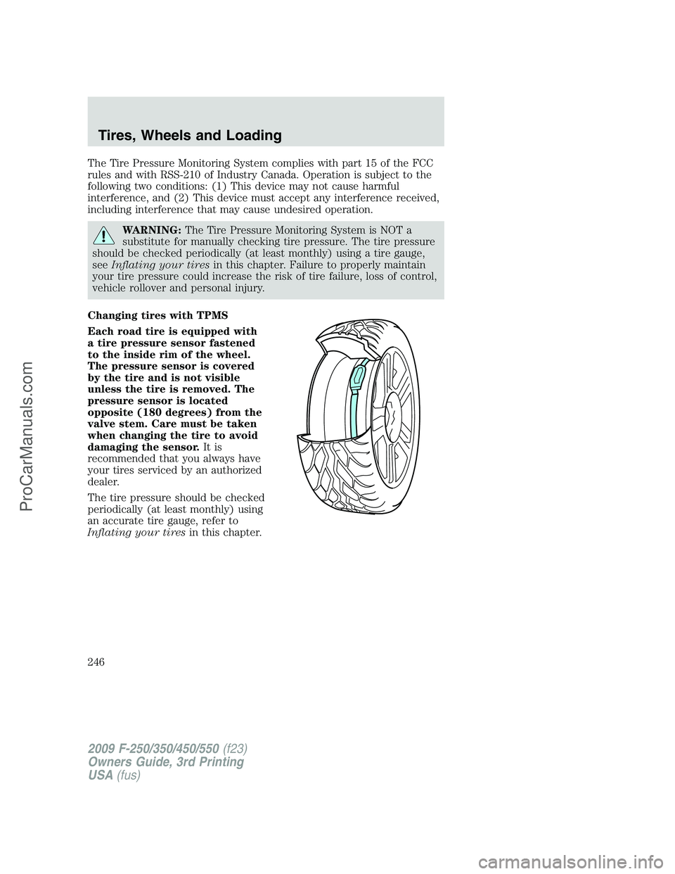FORD F350 2009 Owners Manual The Tire Pressure Monitoring System complies with part 15 of the FCC
rules and with RSS-210 of Industry Canada. Operation is subject to the
following two conditions: (1) This device may not cause harm FORD F350 2009 Owners Manual The Tire Pressure Monitoring System complies with part 15 of the FCC
rules and with RSS-210 of Industry Canada. Operation is subject to the
following two conditions: (1) This device may not cause harm