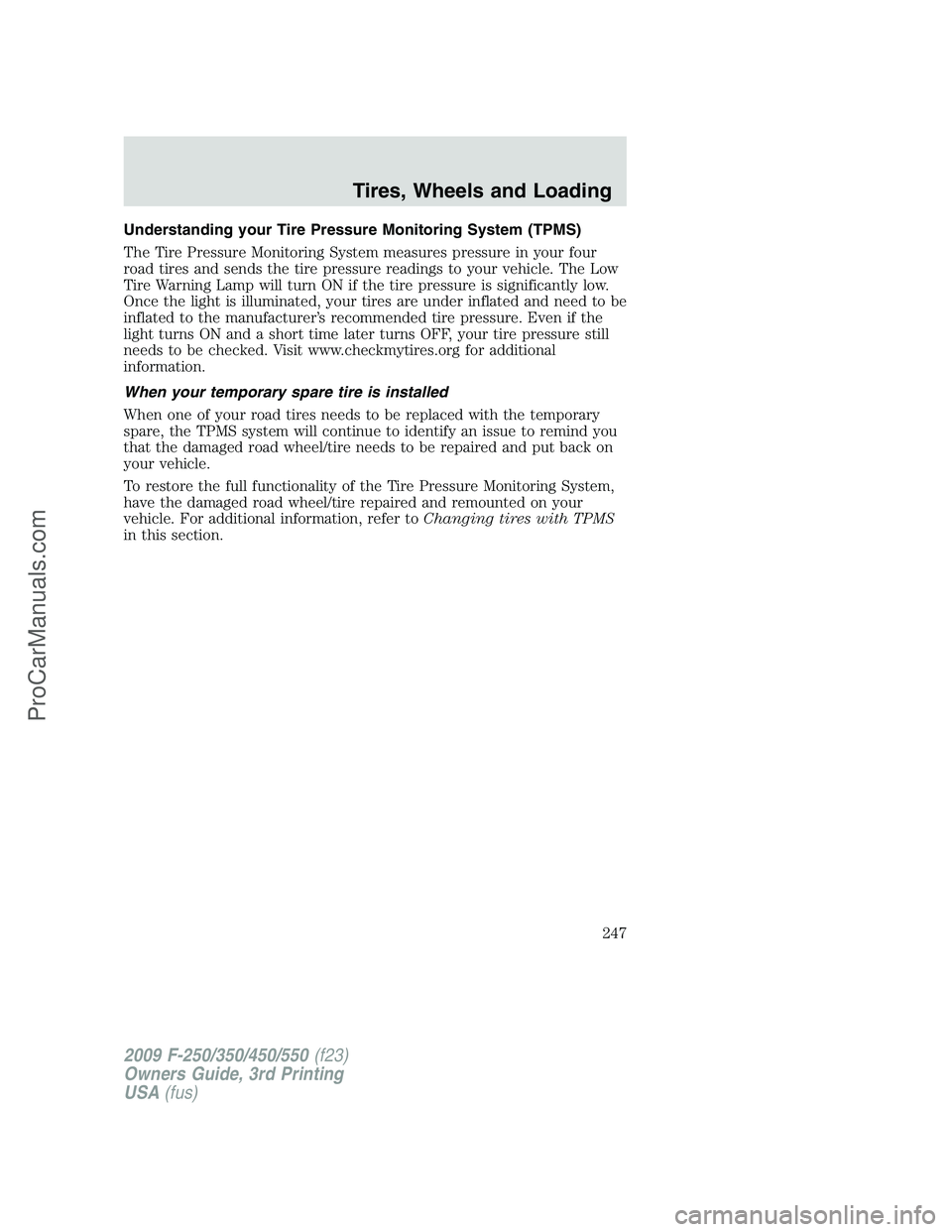 FORD F350 2009 Owners Manual Understanding your Tire Pressure Monitoring System (TPMS)
The Tire Pressure Monitoring System measures pressure in your four
road tires and sends the tire pressure readings to your vehicle. The Low
Ti FORD F350 2009 Owners Manual Understanding your Tire Pressure Monitoring System (TPMS)
The Tire Pressure Monitoring System measures pressure in your four
road tires and sends the tire pressure readings to your vehicle. The Low
Ti