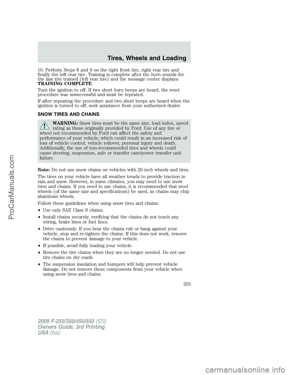 FORD F350 2009 Owners Manual 10. Perform Steps 8 and 9 on the right front tire, right rear tire and
finally the left rear tire. Training is complete after the horn sounds for
the last tire trained (left rear tire) and the message FORD F350 2009 Owners Manual 10. Perform Steps 8 and 9 on the right front tire, right rear tire and
finally the left rear tire. Training is complete after the horn sounds for
the last tire trained (left rear tire) and the message